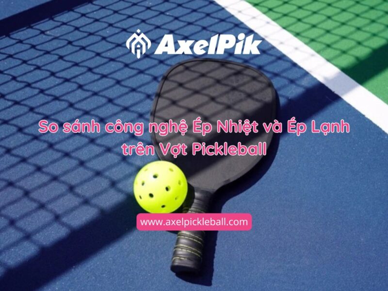 Sự Khác Nhau Giữa Ép Nhiệt Và Ép Lạnh Vợt Pickleball: Giải Thích Chi Tiết