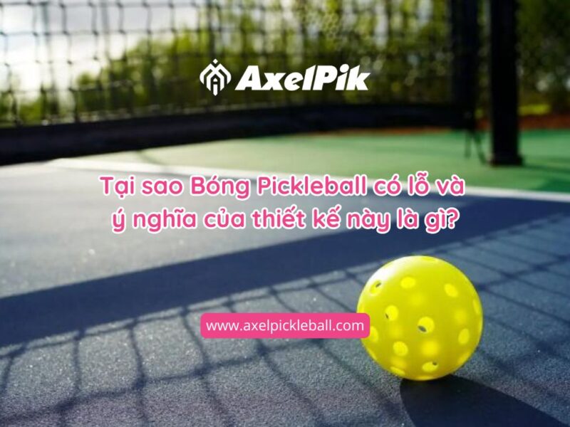 Tại sao quả bóng chơi pickleball lại có lỗ và ý nghĩa của thiết kế này?