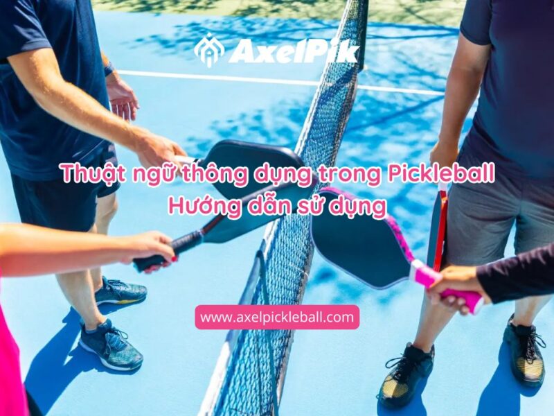 Người Việt Cần: Các Thuật Ngữ Pickleball Thông Dụng Và Cách Sử Dụng