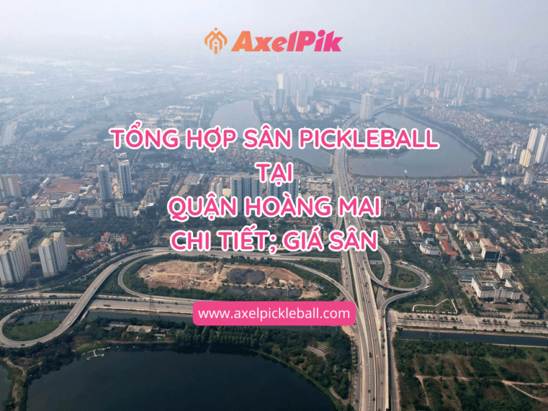 Tổng hợp sân Pickleball tại quận Hoàng Mai: Cập nhật giá 35+ sân mới nhất 2025