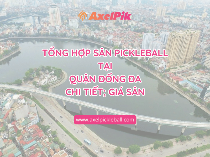 Tổng Hợp Sân Chơi Pickleball Tại Quận Đống Đa – 16+ Sân Update 2025 Kèm Giá