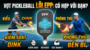 Vợt Pickleball lõi foam EPP phù hợp với phong cách chơi bóng nào